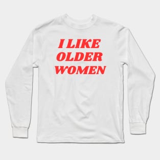 I Like Older Women Long Sleeve T-Shirt